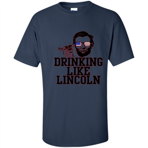 Funny Drinking T-shirt Drinking Like Lincoln