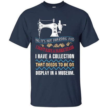 Sewing Machine T-shirt I Don’t Have A Fabric Stash T-shirt Navy