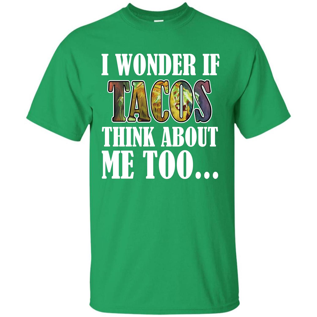 Taco T-shirt I Wonder If Tacos Think About Me Too T-shirt Irish Green