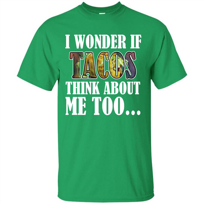 Taco T-shirt I Wonder If Tacos Think About Me Too T-shirt Irish Green