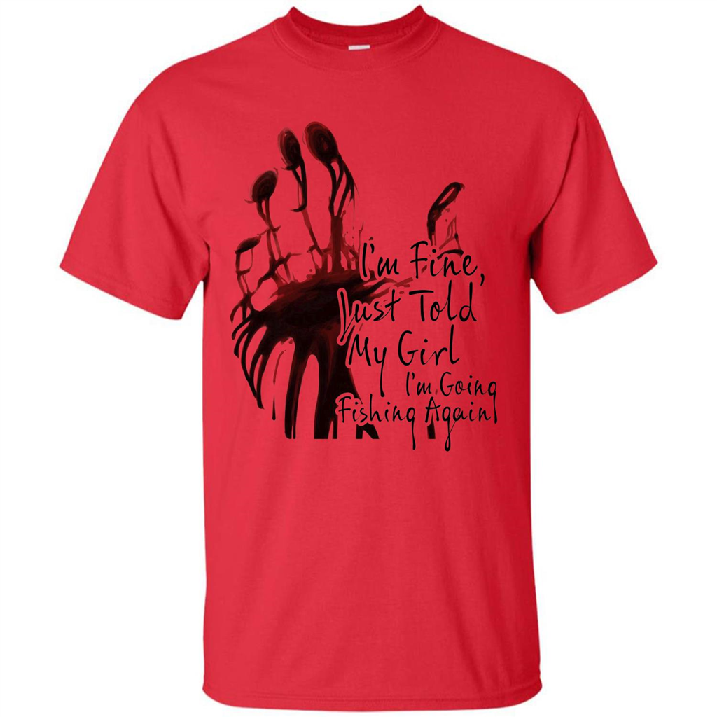 Fisher T-shirt I'm Fine Just Told My Girl I'm Going Fishing Red