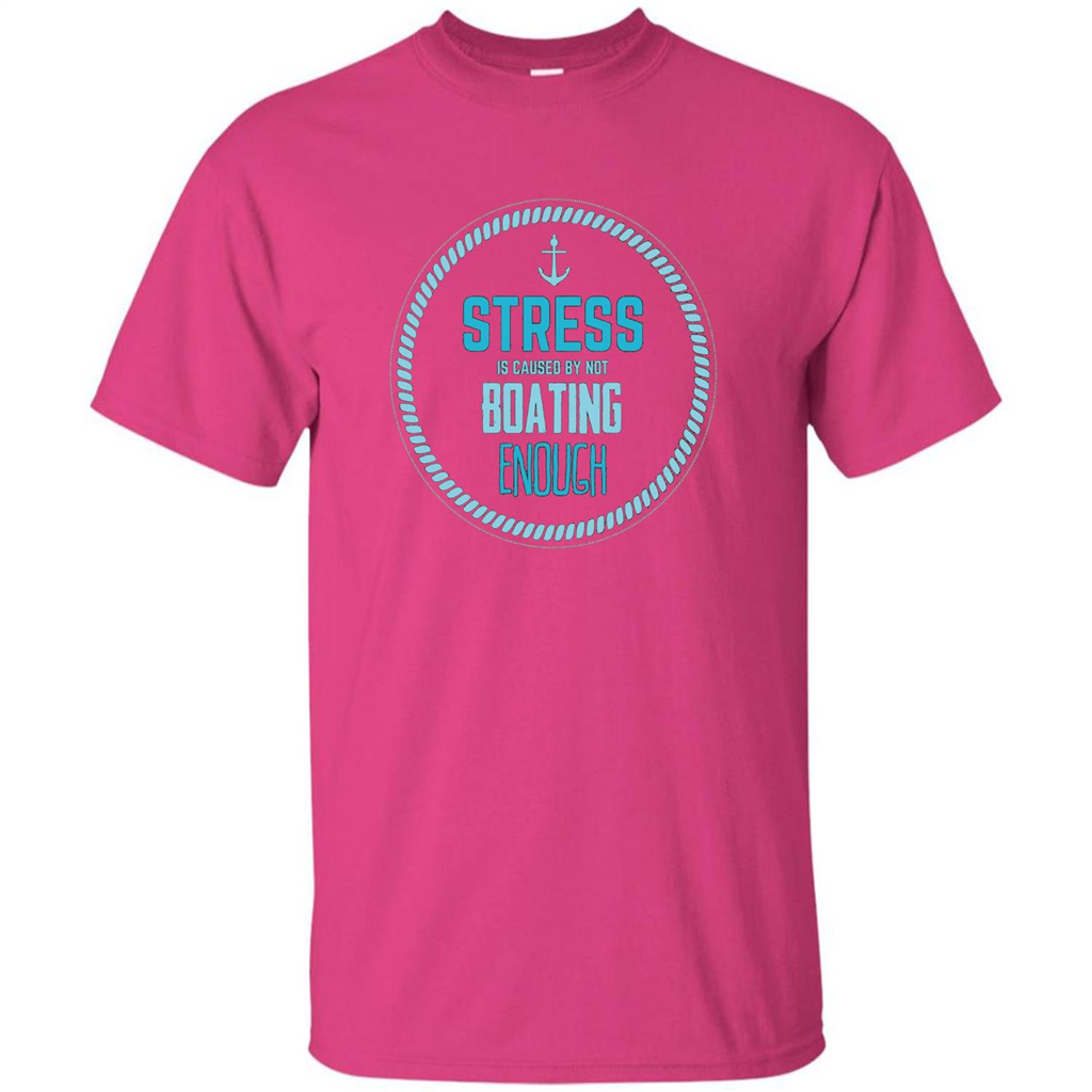 Stress Is Caused By Not Boating Enough Sailing T-Shirt Heliconia