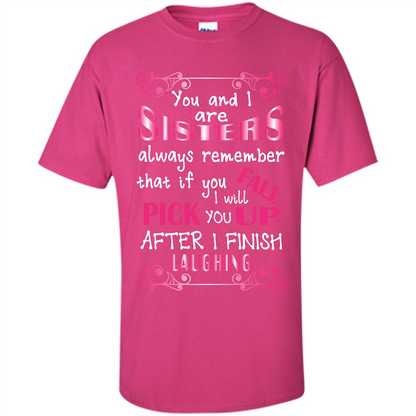 Family T-shirt You And I Are Sisters. If You FallI Will Pick You Up After I Finish Laughing Heliconia