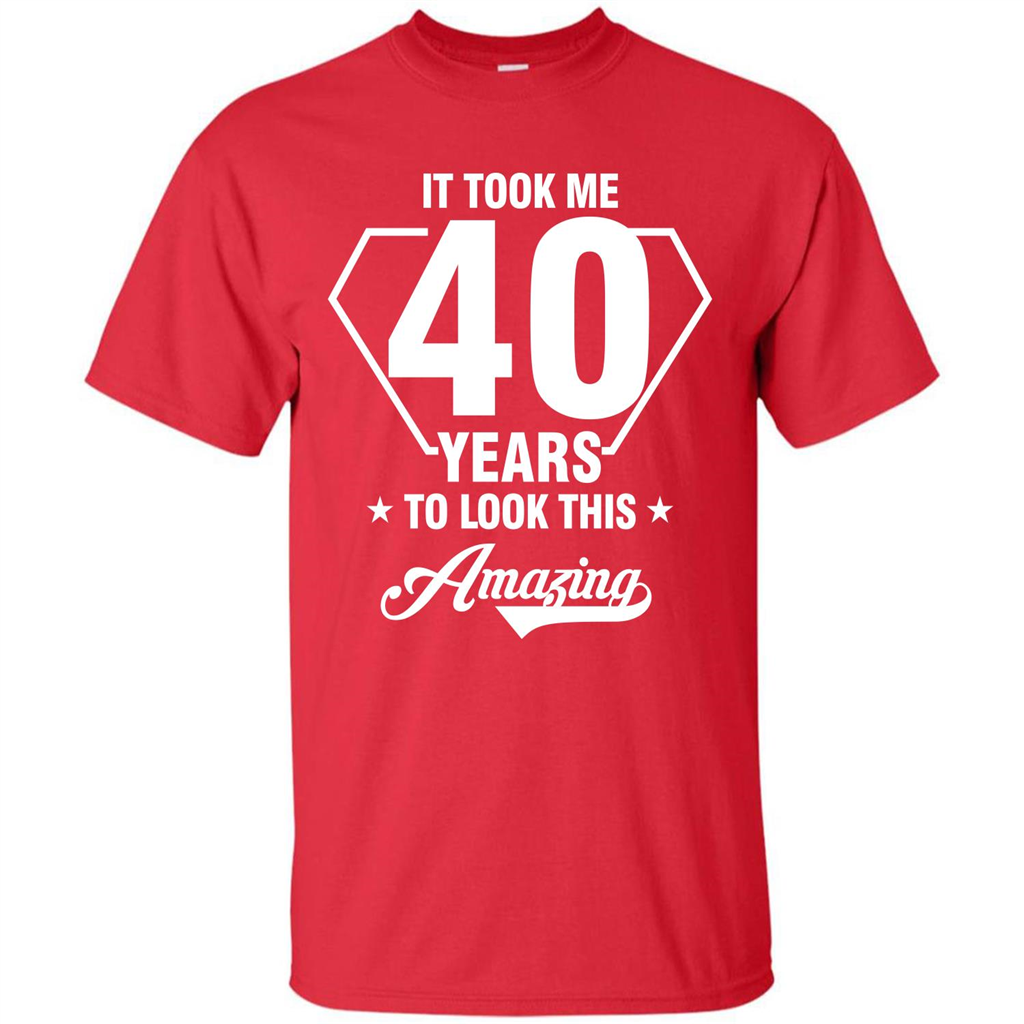 Birthday Gift T-shirt It Took Me 40 Years To Look This Amazing Red