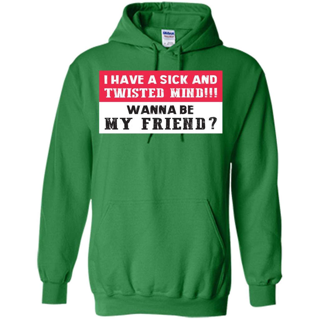 I Have A Sick And Twisted Mind Wanna Be My Friend T-shirt Irish Green