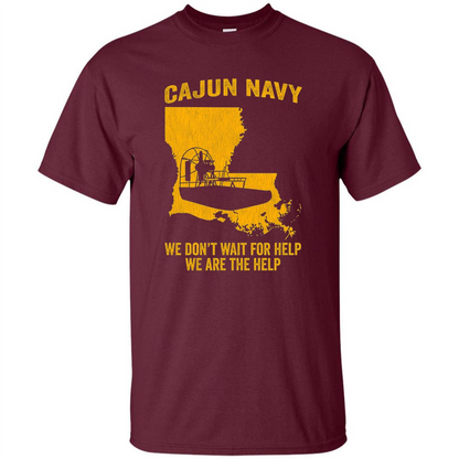 Cajun Navy We Don't Wait For Help We Are The Help T-shirt Maroon