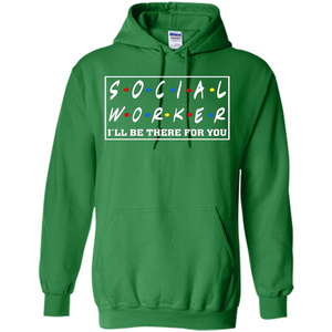 Social Worker I'll Be There For You T-Shirt Social Worker T-shirt