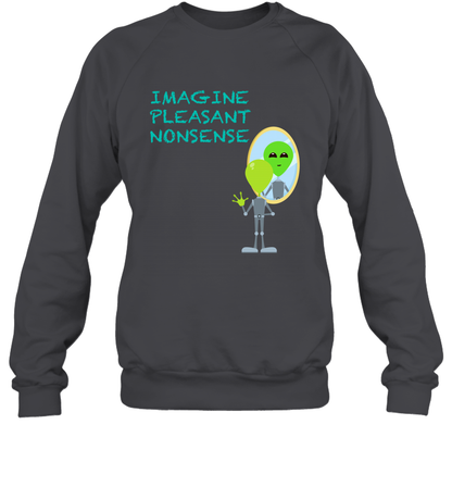 Imagine Plaeasant Nonsense Shirt Sweatshirt Sweatshirt Dark Heather