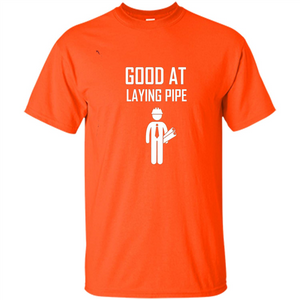 Good At Laying Pipe T-shirt