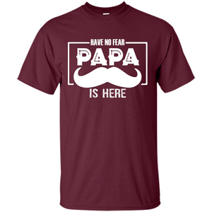 Have No Fear Papa Is Here T-shirt