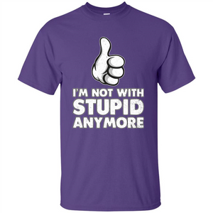 I'm Not With Stupid Anymore T-shirt