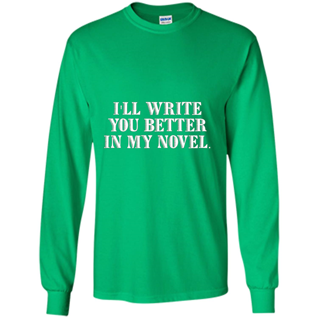 Writer T-shirt I'll Write You Better In My Novel Irish Green
