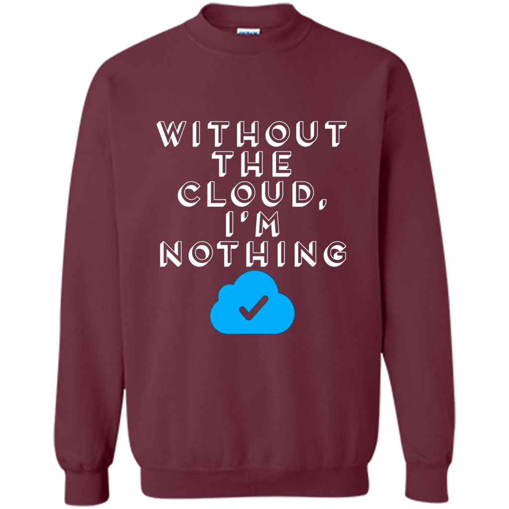 Without The Cloud Im Nothing T-Shirt Maroon