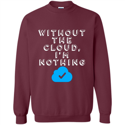 Without The Cloud Im Nothing T-Shirt Maroon