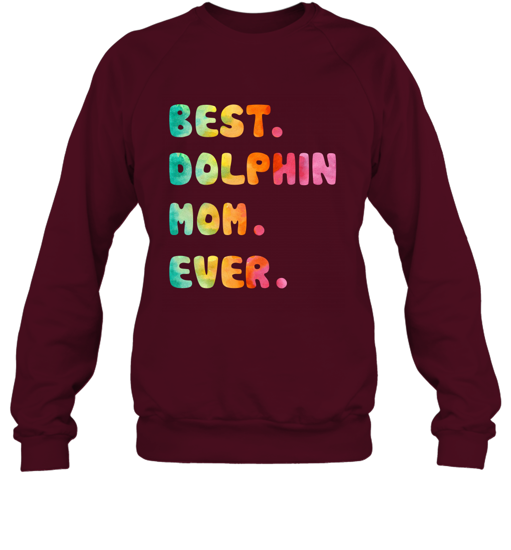 Best Dolphin Mom Ever Shirt Sweatshirt Sweatshirt Maroon