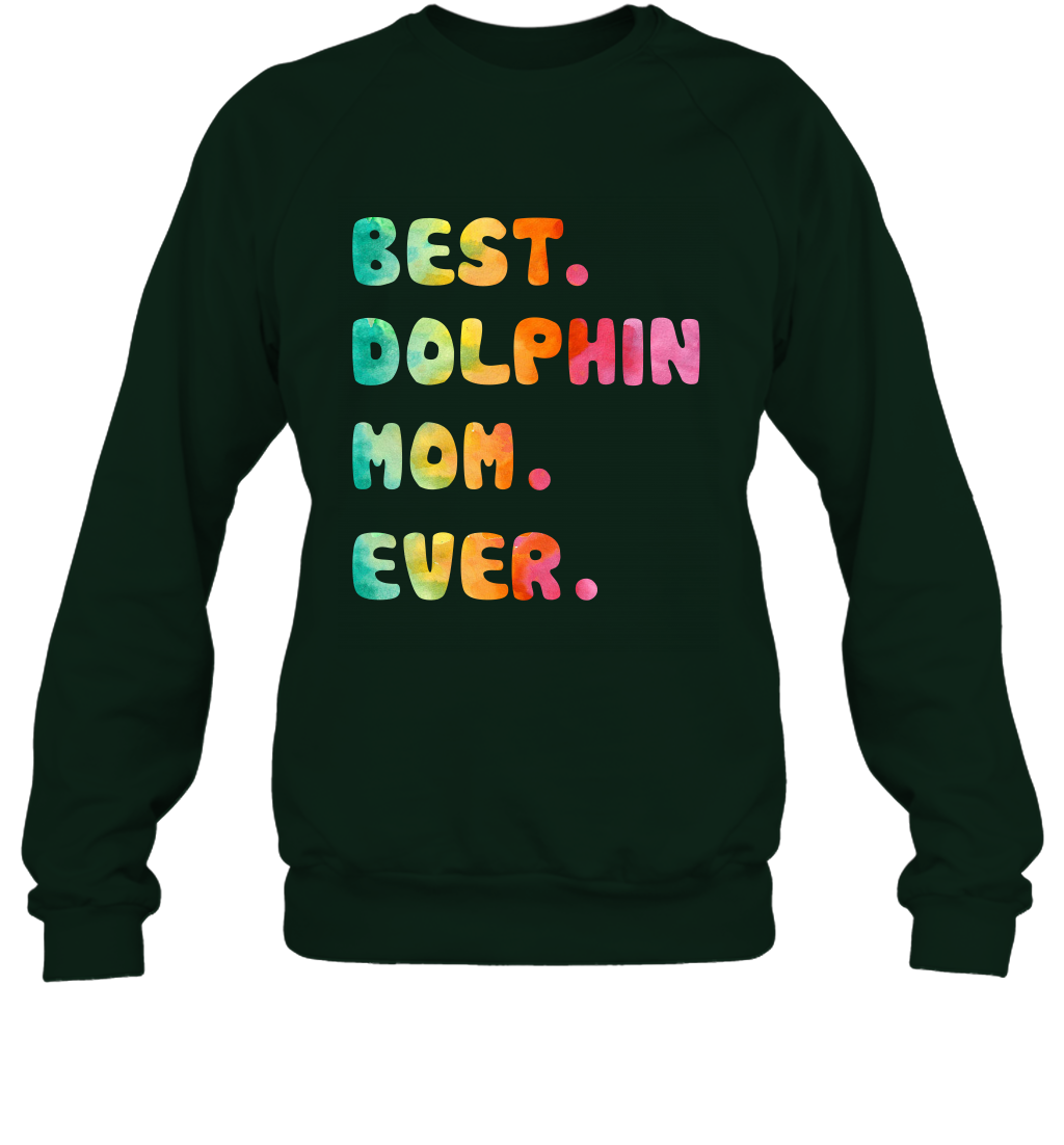 Best Dolphin Mom Ever Shirt Sweatshirt Sweatshirt Forest