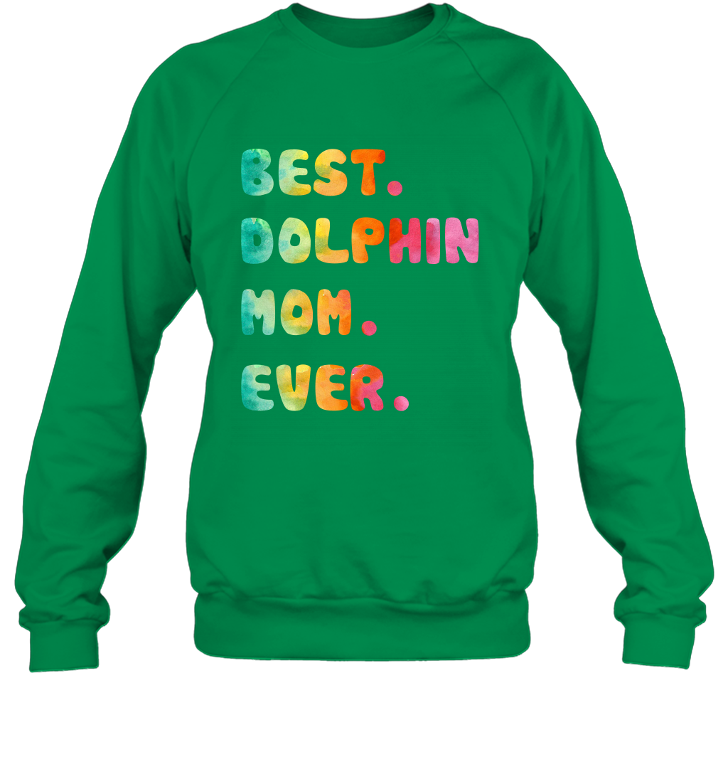 Best Dolphin Mom Ever Shirt Sweatshirt Sweatshirt Irish Green