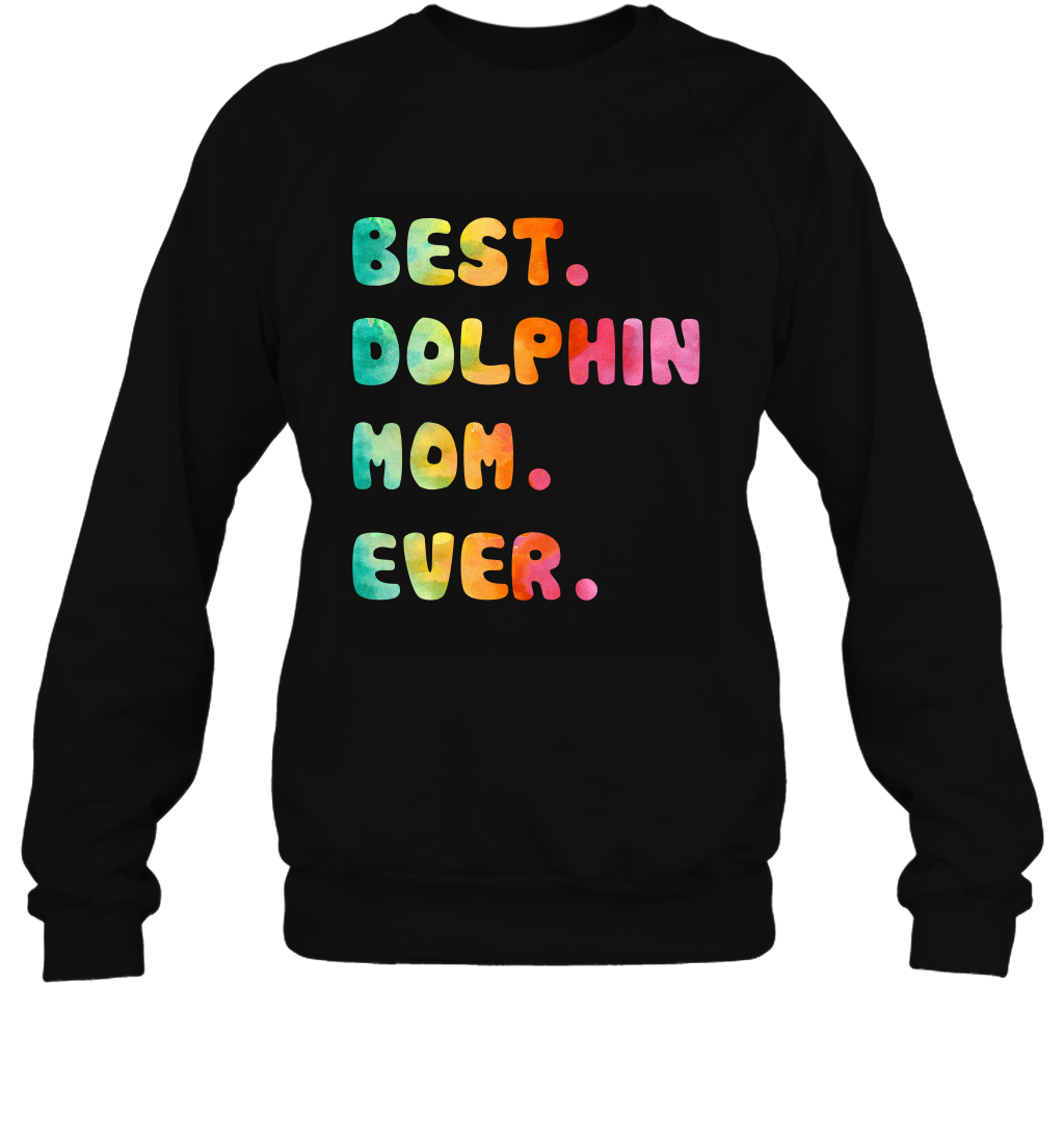 Best Dolphin Mom Ever Shirt Sweatshirt Sweatshirt Black