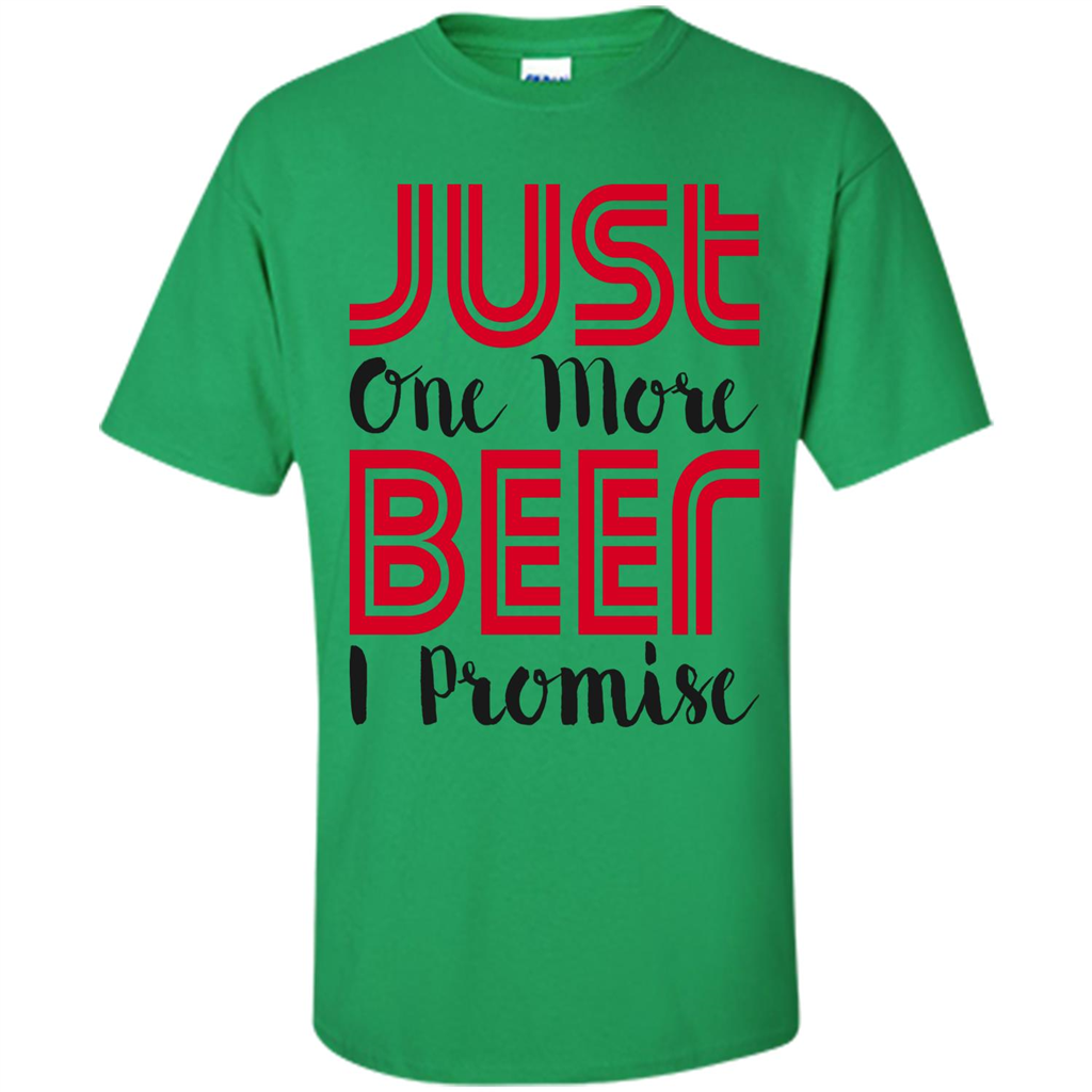 Beer T-Shirt Just One More Beer I Promise Irish Green