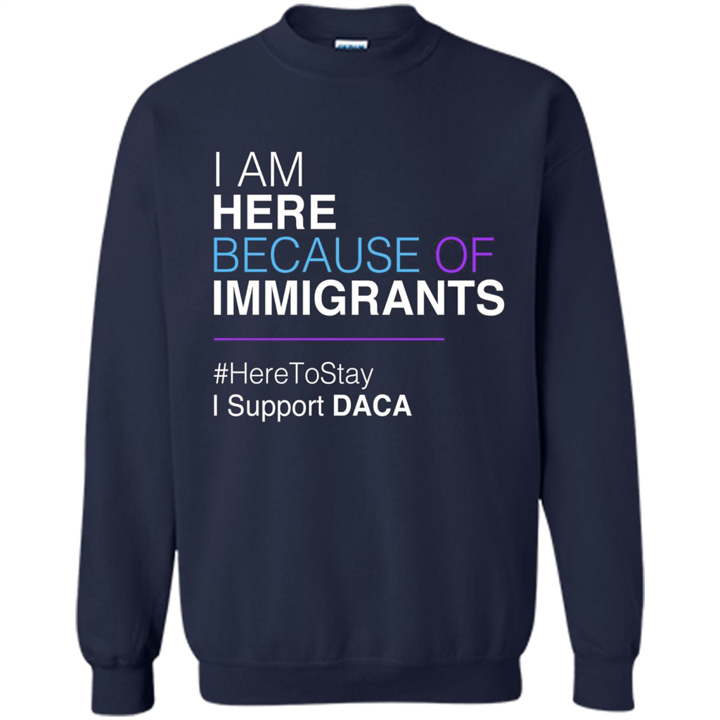 I Am Here Because Of Immigrants Defend DACA T-shirt Navy
