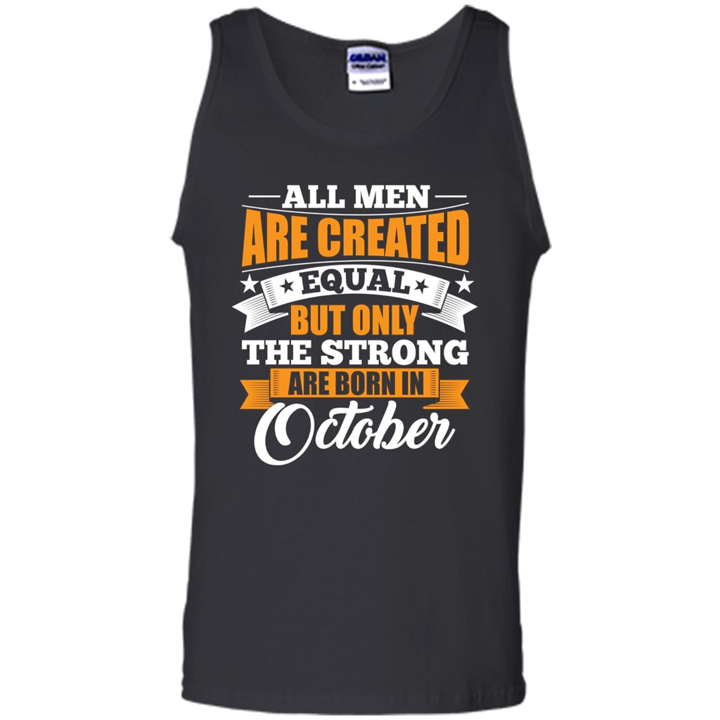 Men Are Created Equal But The Strong Born in October T-Shirt Black