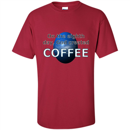 Coffee T-shirt On The Eighth Day God Created Coffee Cardinal