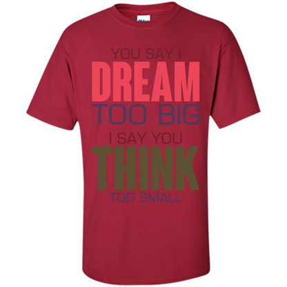 You Say I Dream Too Big T-Shirt Cardinal