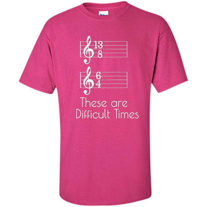These are Difficult Times Funny Parody Pun T-shirt for Musicians Heliconia