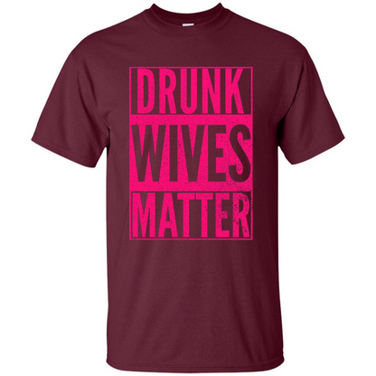 Drunk Wives Matter Cute Pink Wife Funny Saying T-shirt Maroon
