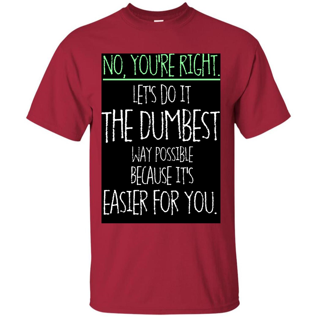No You're Right Let's Do It The Dumbest Way Possible T-shirt