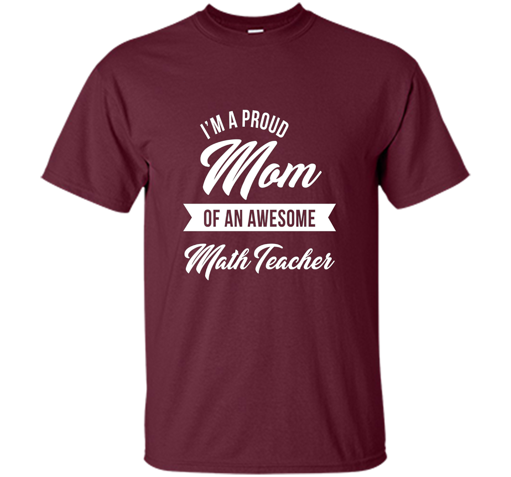 Proud Mom of An Awesome Math Teacher Shirt, Cute Gift t-shirt Maroon