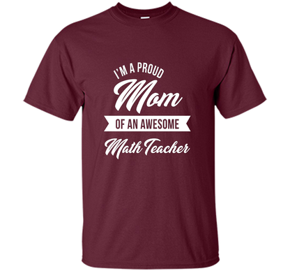 Proud Mom of An Awesome Math Teacher Shirt, Cute Gift t-shirt Maroon