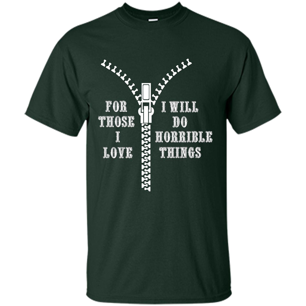 For Those I Love I Will Do Horrible Things T-shirt Forest Green