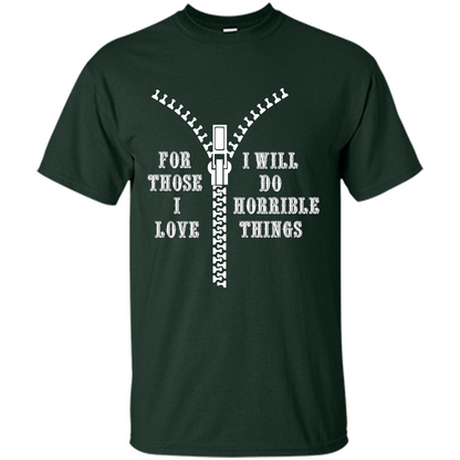 For Those I Love I Will Do Horrible Things T-shirt Forest Green