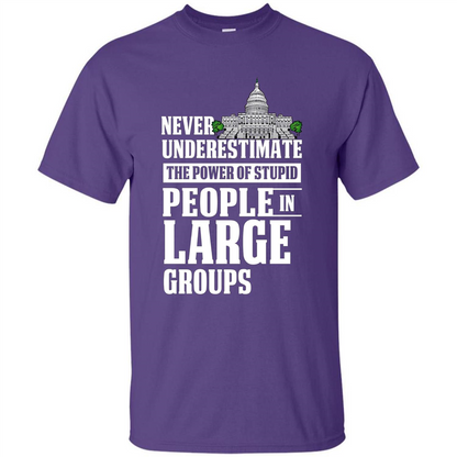 Never Underestimate Power Of Stupid People In Large Groups T-shirt Purple