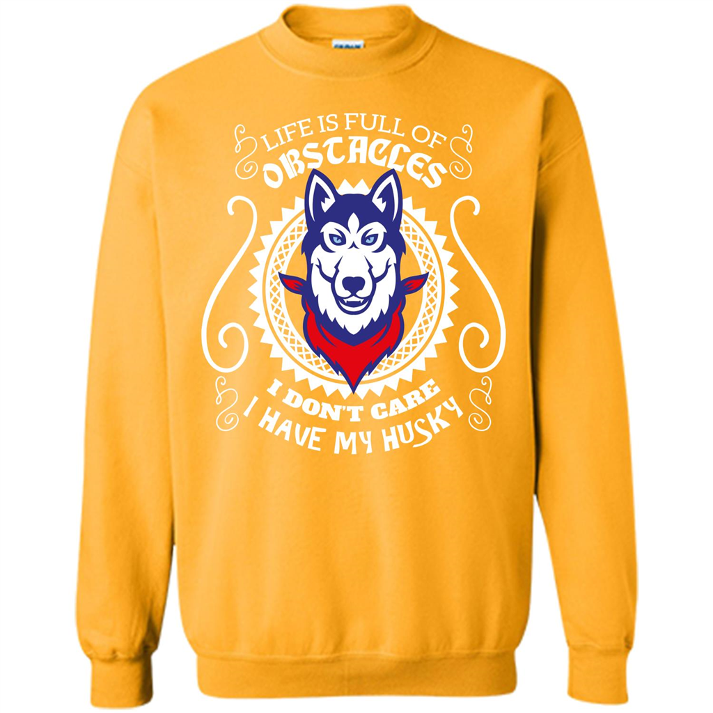 Life Is Full Of Obstacles I don't Care I have Husky Gold