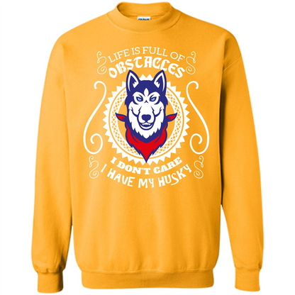 Life Is Full Of Obstacles I don't Care I have Husky Gold
