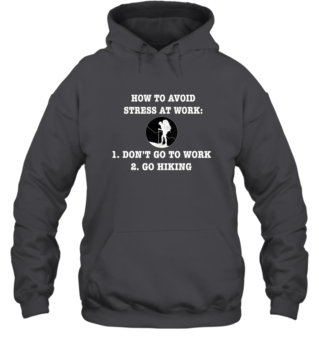 How To Avoid Stress At Work Don't Go To Work Go Hiking Shirt Hoodie Dark Heather