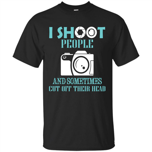 Photographer T-shirt I Shoot People And Sometimes Cut Off Their Head Black