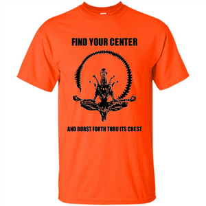 Find Your Center And Burst Forth Thru Its Chest T-shirt