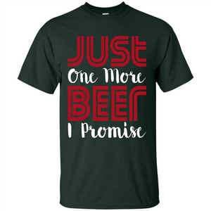 Beer T-shirt Just One More Beer I Promise T-shirt