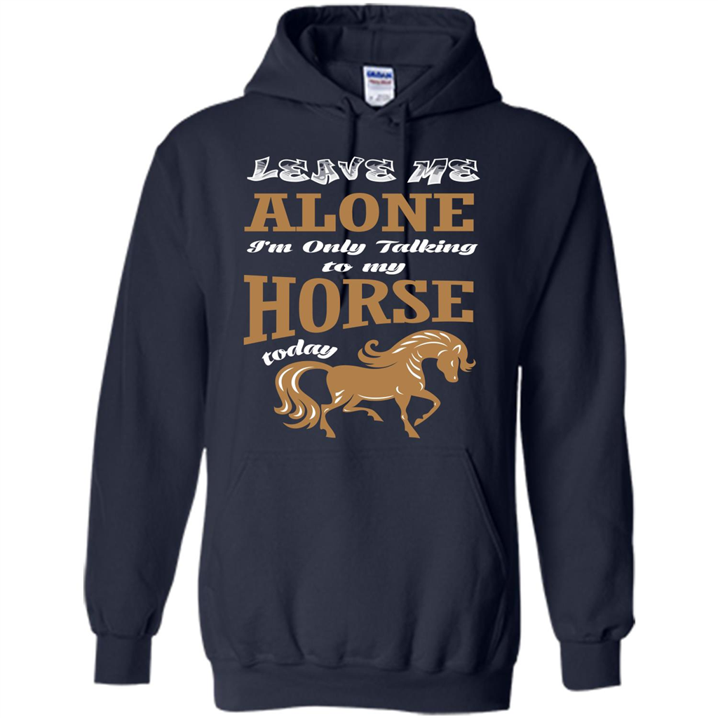 Horse Lovers T-shrit Leave Me Alone I'm Only Talking To My Horse Today Navy