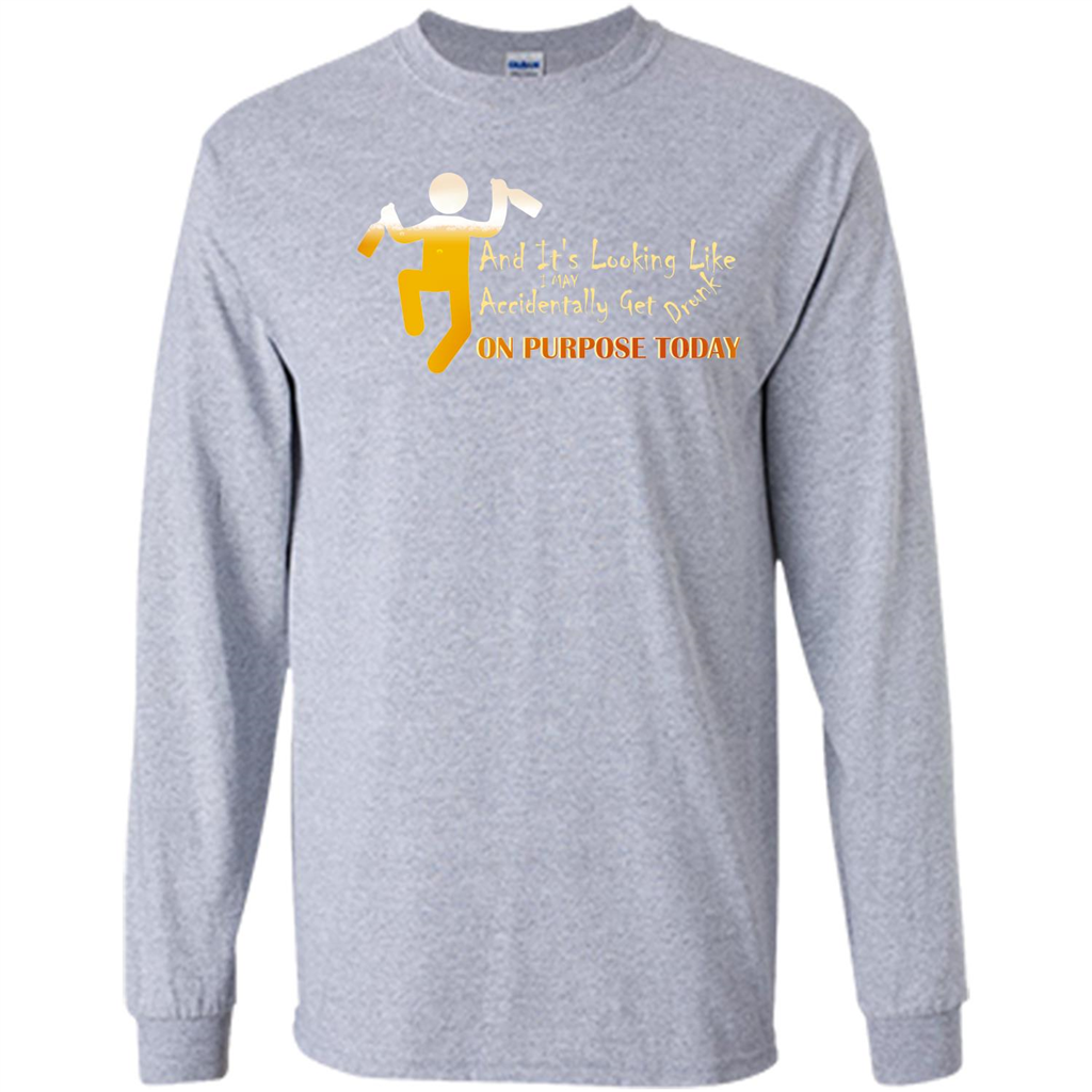 Beer T-shirt And It's Looking Like I May Accidentally Get Drunk On Purpose Today Sport Grey
