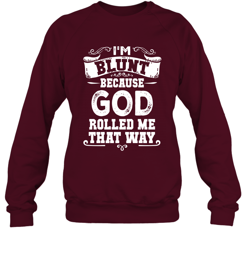 I'M Blunt Because God Rolled Me That Way Shirt Sweatshirt Sweatshirt Maroon