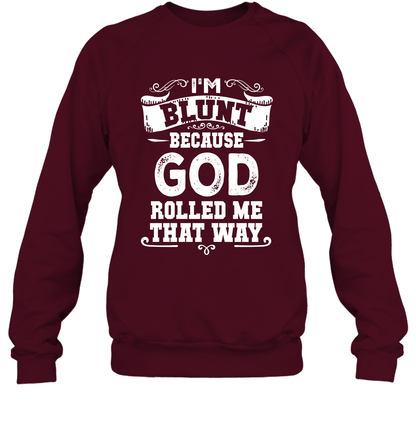 I'M Blunt Because God Rolled Me That Way Shirt Sweatshirt Sweatshirt Maroon