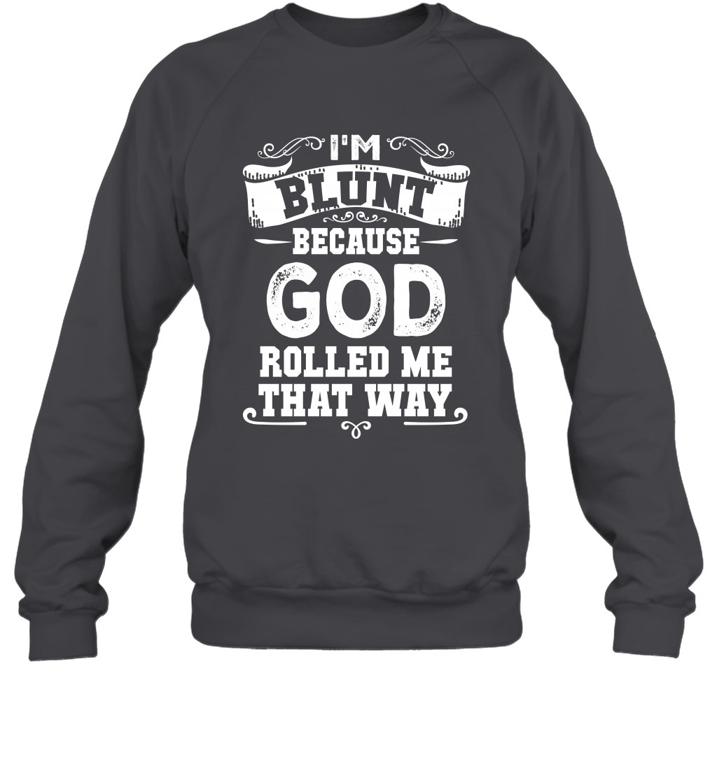 I'M Blunt Because God Rolled Me That Way Shirt Sweatshirt Sweatshirt Dark Heather