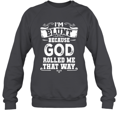 I'M Blunt Because God Rolled Me That Way Shirt Sweatshirt Sweatshirt Dark Heather