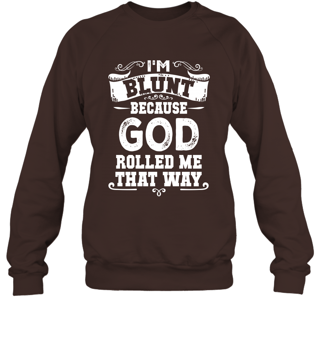 I'M Blunt Because God Rolled Me That Way Shirt Sweatshirt Sweatshirt Dark Chocolate