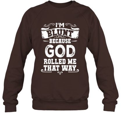 I'M Blunt Because God Rolled Me That Way Shirt Sweatshirt Sweatshirt Dark Chocolate