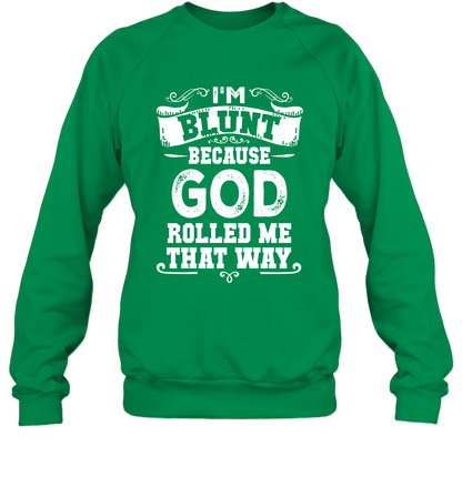 I'M Blunt Because God Rolled Me That Way Shirt Sweatshirt Sweatshirt Irish Green
